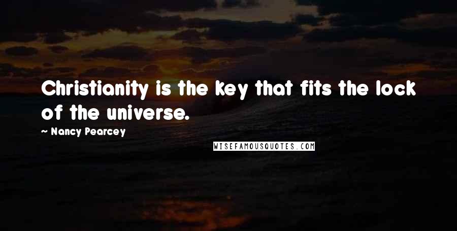 Nancy Pearcey Quotes: Christianity is the key that fits the lock of the universe.