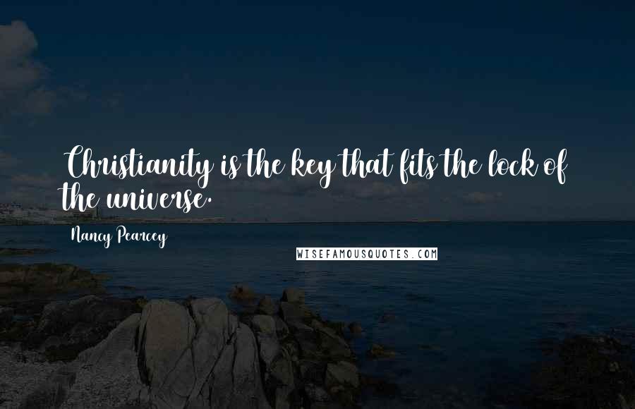 Nancy Pearcey Quotes: Christianity is the key that fits the lock of the universe.