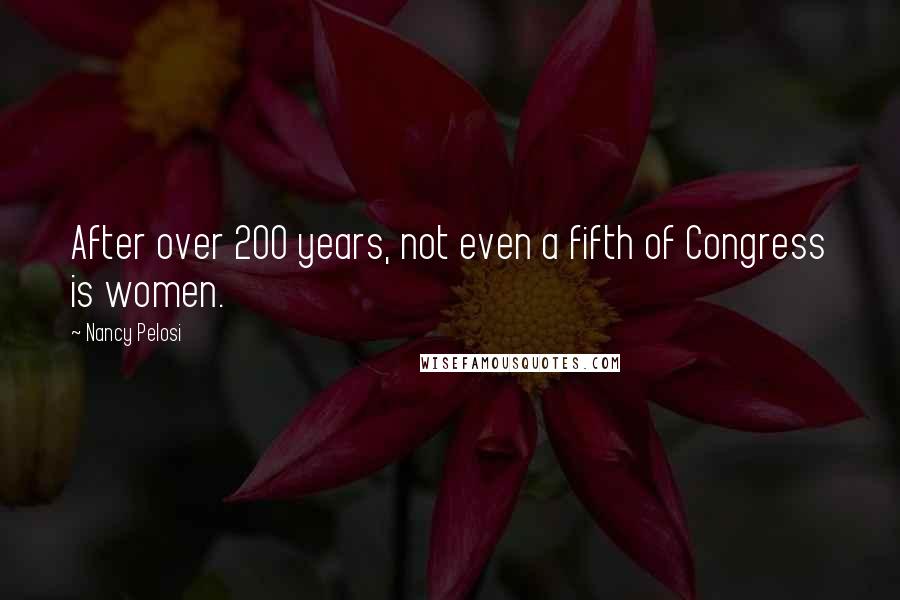 Nancy Pelosi Quotes: After over 200 years, not even a fifth of Congress is women.