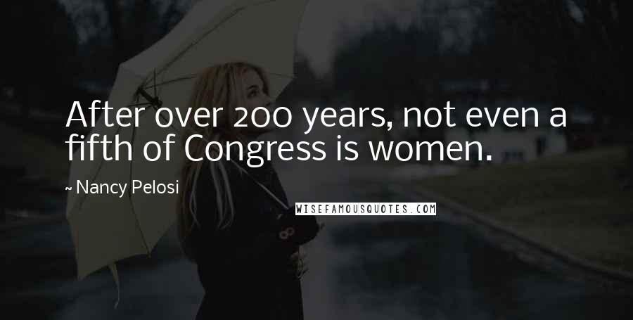 Nancy Pelosi Quotes: After over 200 years, not even a fifth of Congress is women.