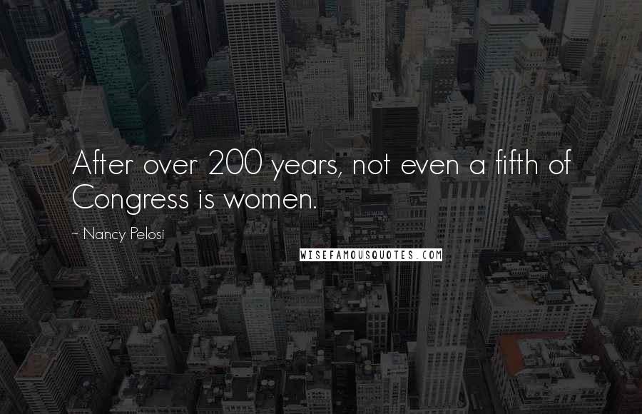 Nancy Pelosi Quotes: After over 200 years, not even a fifth of Congress is women.