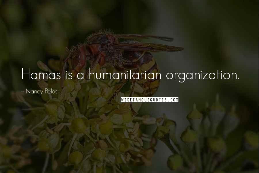 Nancy Pelosi Quotes: Hamas is a humanitarian organization.