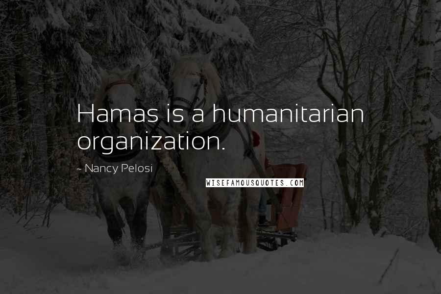 Nancy Pelosi Quotes: Hamas is a humanitarian organization.