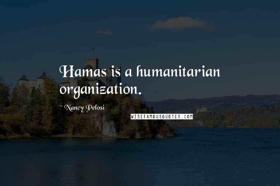 Nancy Pelosi Quotes: Hamas is a humanitarian organization.