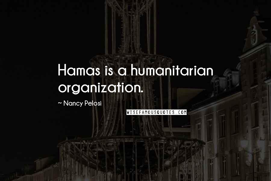 Nancy Pelosi Quotes: Hamas is a humanitarian organization.