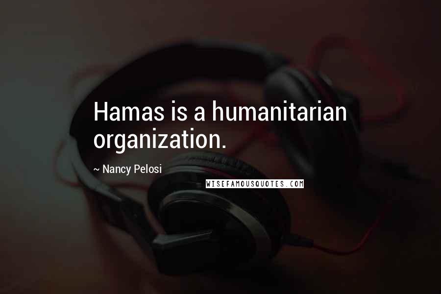 Nancy Pelosi Quotes: Hamas is a humanitarian organization.