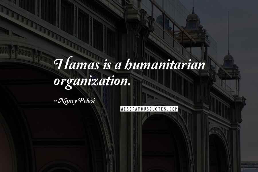 Nancy Pelosi Quotes: Hamas is a humanitarian organization.