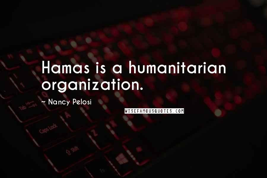 Nancy Pelosi Quotes: Hamas is a humanitarian organization.