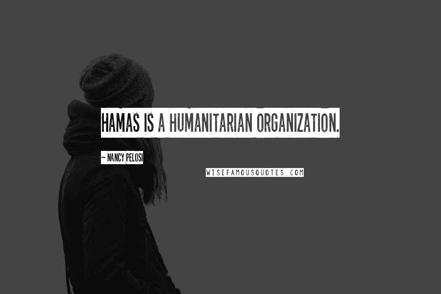 Nancy Pelosi Quotes: Hamas is a humanitarian organization.