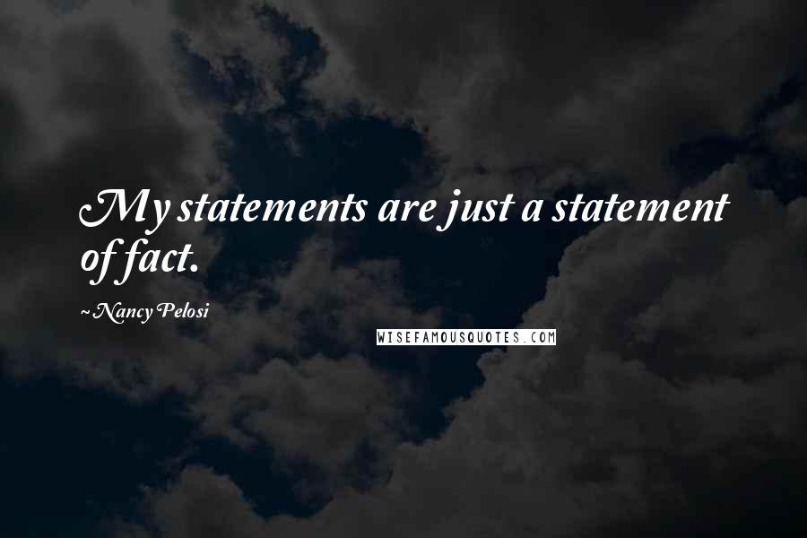 Nancy Pelosi Quotes: My statements are just a statement of fact.