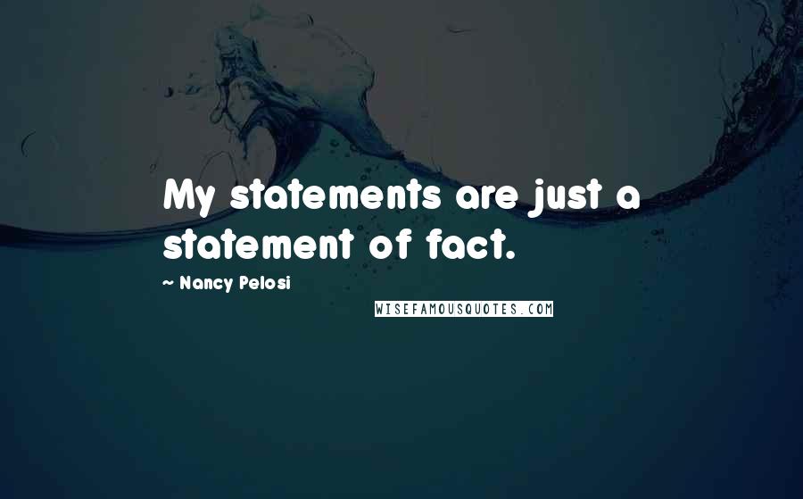Nancy Pelosi Quotes: My statements are just a statement of fact.