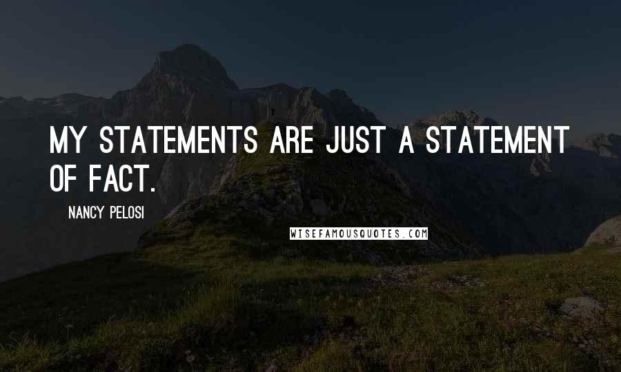 Nancy Pelosi Quotes: My statements are just a statement of fact.