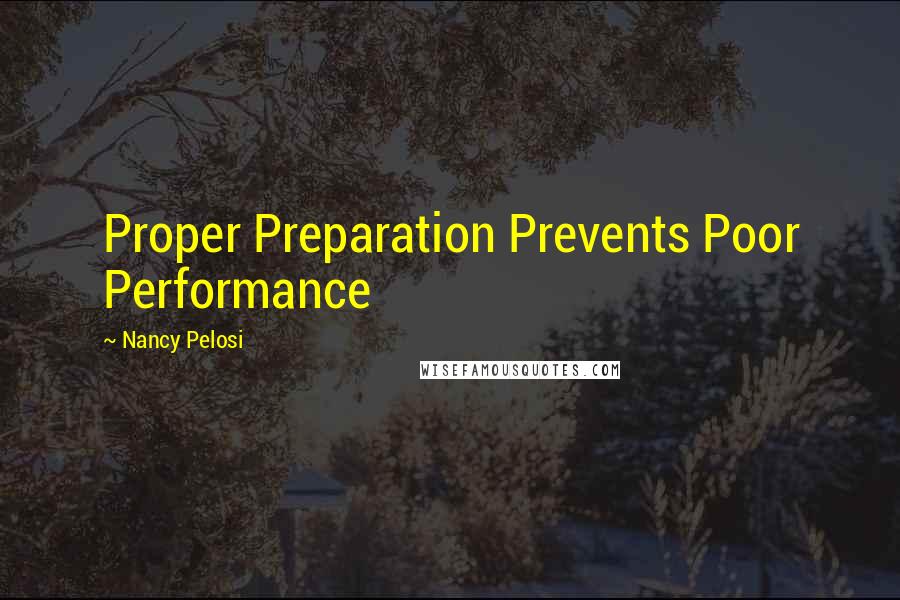 Nancy Pelosi Quotes: Proper Preparation Prevents Poor Performance