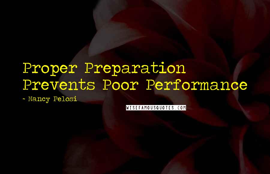 Nancy Pelosi Quotes: Proper Preparation Prevents Poor Performance
