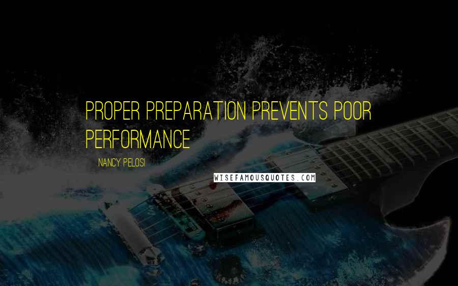 Nancy Pelosi Quotes: Proper Preparation Prevents Poor Performance