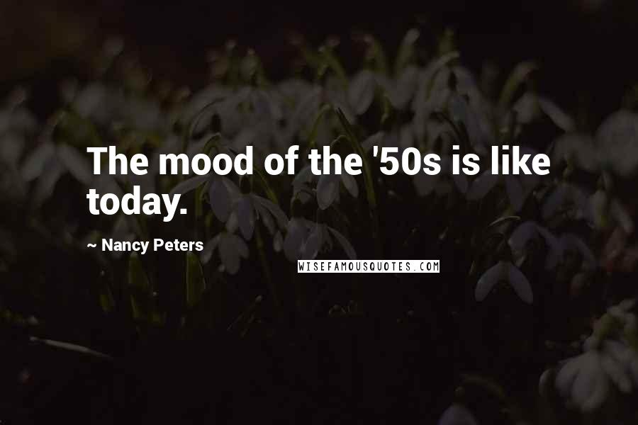 Nancy Peters Quotes: The mood of the '50s is like today.