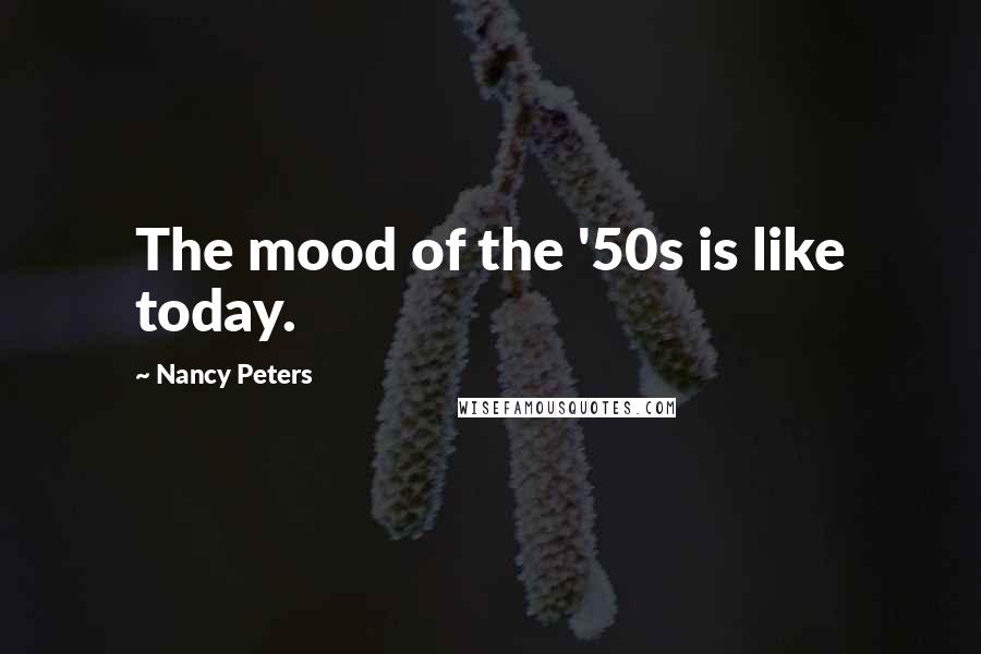 Nancy Peters Quotes: The mood of the '50s is like today.