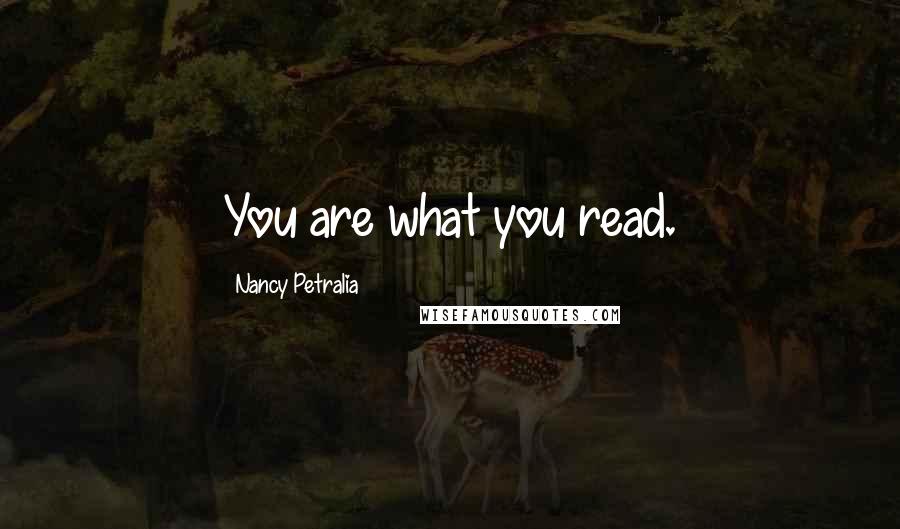 Nancy Petralia Quotes: You are what you read.