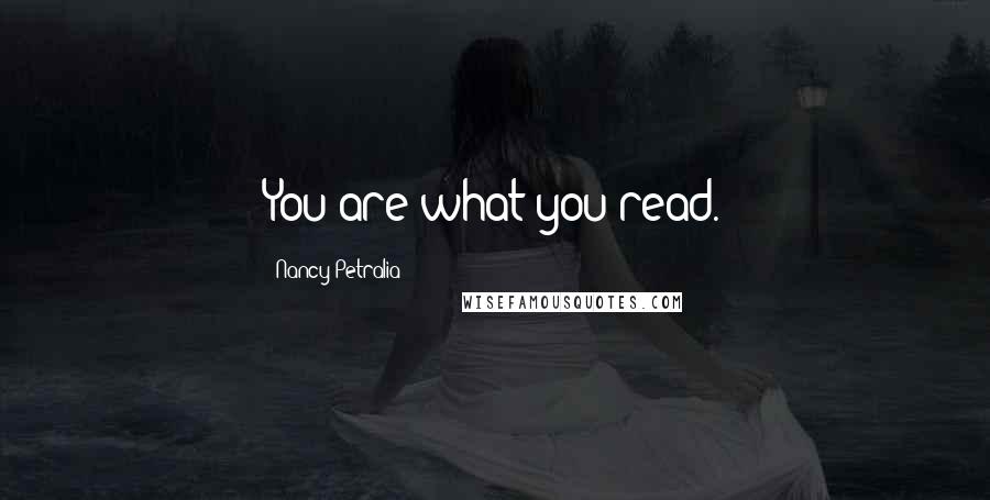 Nancy Petralia Quotes: You are what you read.