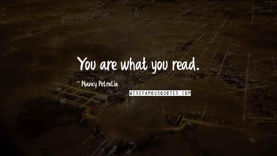 Nancy Petralia Quotes: You are what you read.