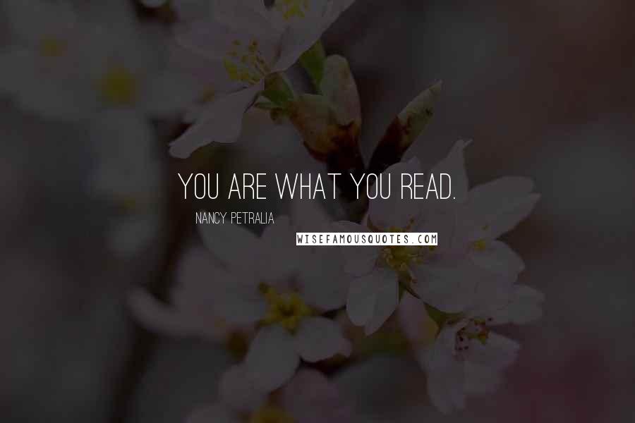 Nancy Petralia Quotes: You are what you read.
