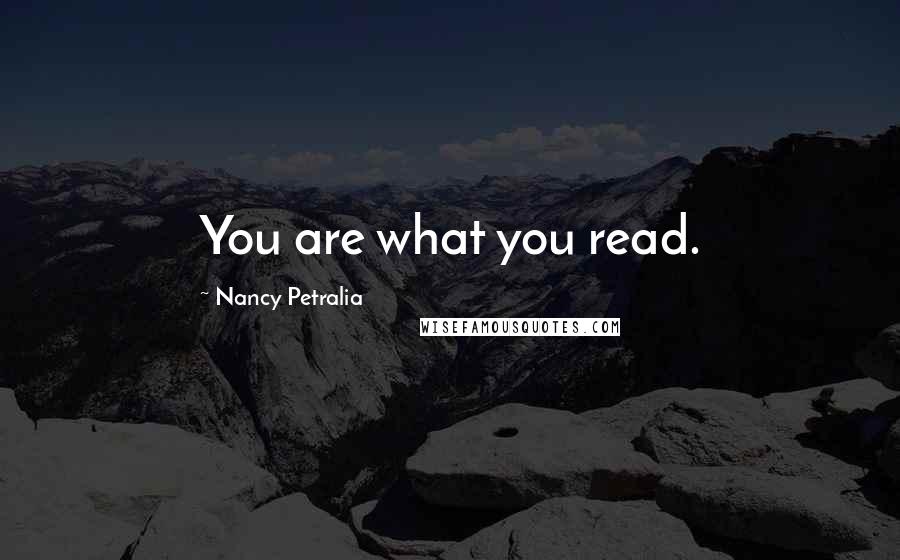 Nancy Petralia Quotes: You are what you read.
