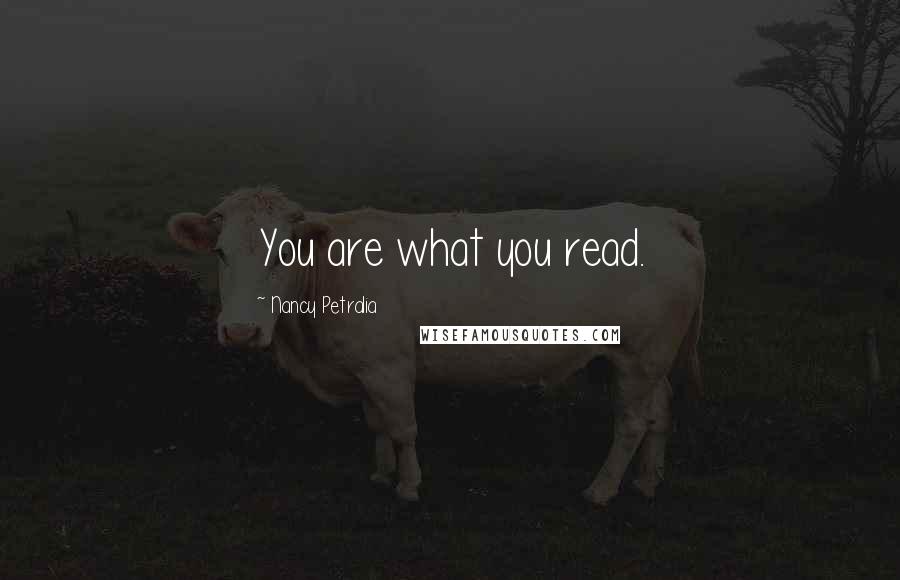 Nancy Petralia Quotes: You are what you read.