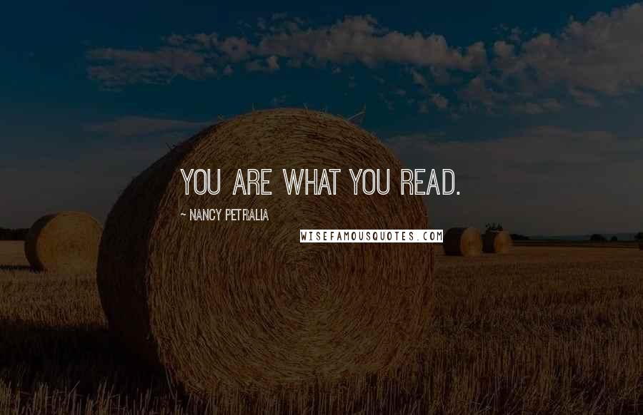 Nancy Petralia Quotes: You are what you read.