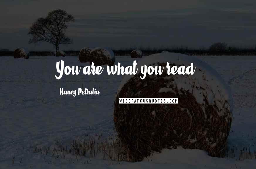 Nancy Petralia Quotes: You are what you read.