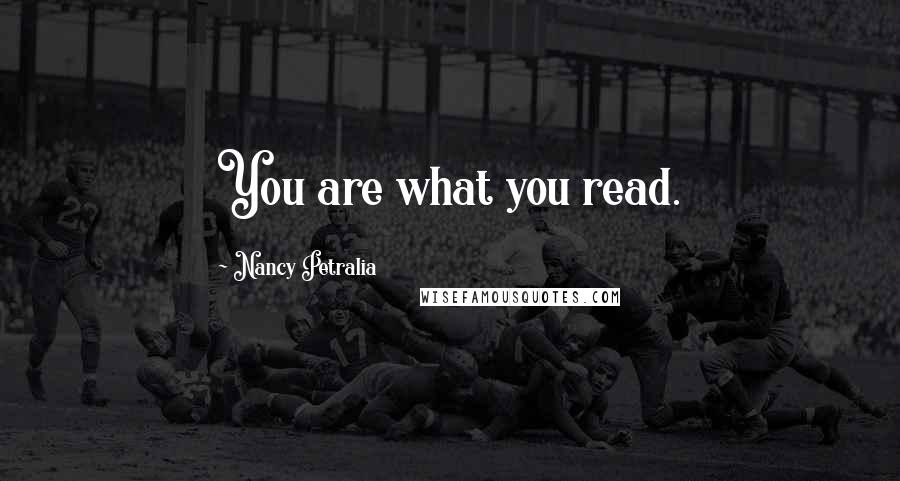 Nancy Petralia Quotes: You are what you read.