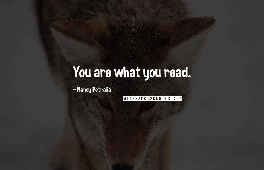 Nancy Petralia Quotes: You are what you read.