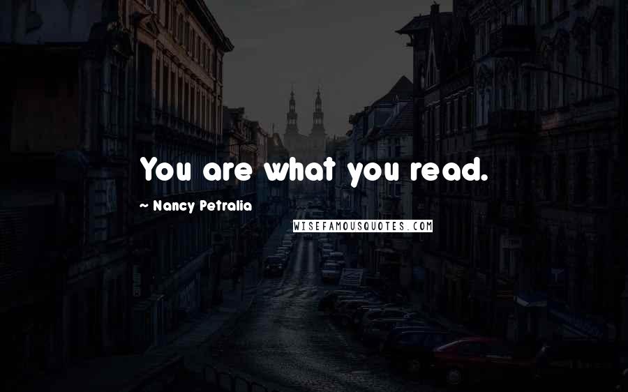 Nancy Petralia Quotes: You are what you read.