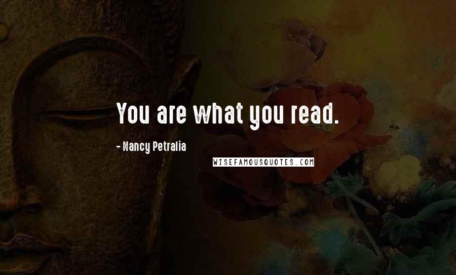 Nancy Petralia Quotes: You are what you read.