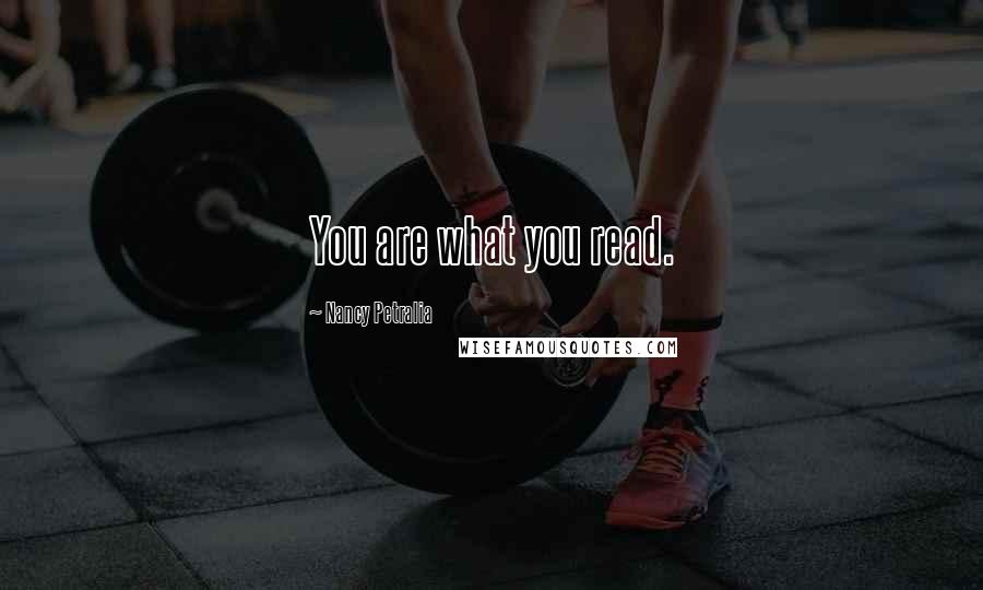 Nancy Petralia Quotes: You are what you read.