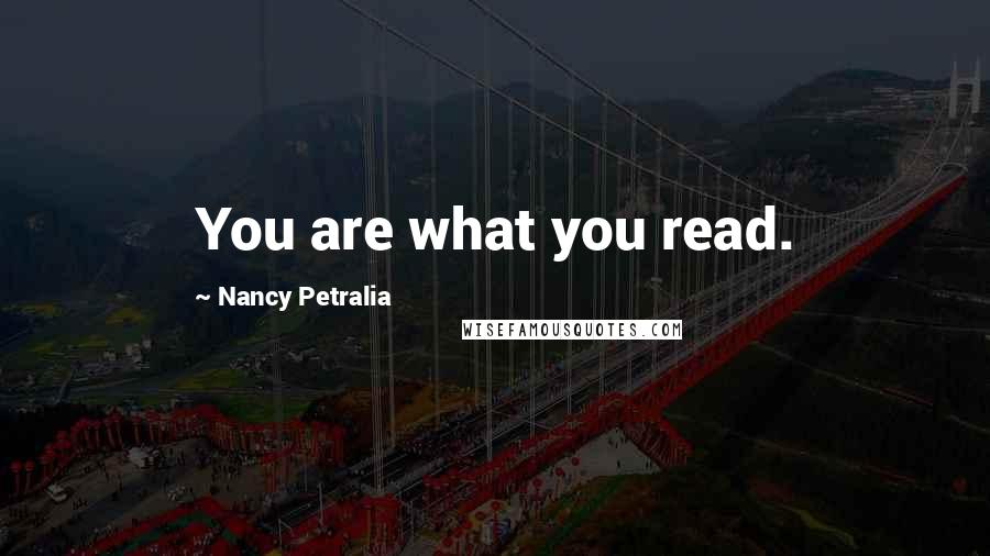 Nancy Petralia Quotes: You are what you read.