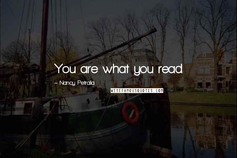 Nancy Petralia Quotes: You are what you read.