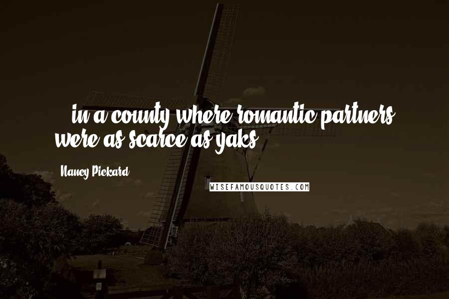 Nancy Pickard Quotes: ...in a county where romantic partners were as scarce as yaks.