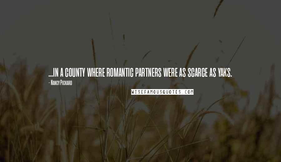 Nancy Pickard Quotes: ...in a county where romantic partners were as scarce as yaks.