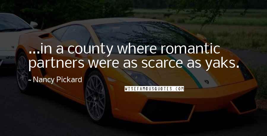 Nancy Pickard Quotes: ...in a county where romantic partners were as scarce as yaks.