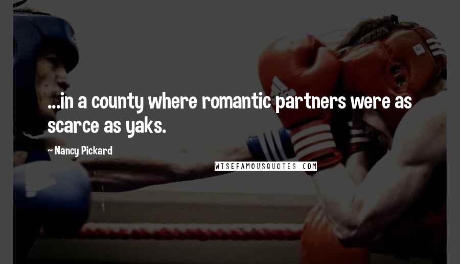 Nancy Pickard Quotes: ...in a county where romantic partners were as scarce as yaks.