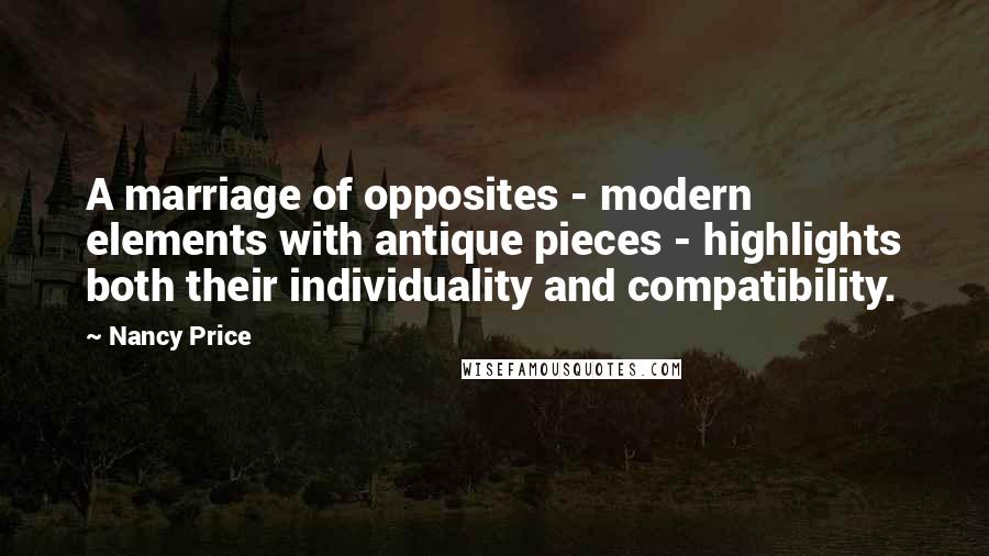 Nancy Price Quotes: A marriage of opposites - modern elements with antique pieces - highlights both their individuality and compatibility.