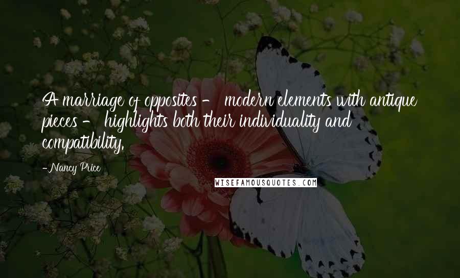 Nancy Price Quotes: A marriage of opposites - modern elements with antique pieces - highlights both their individuality and compatibility.