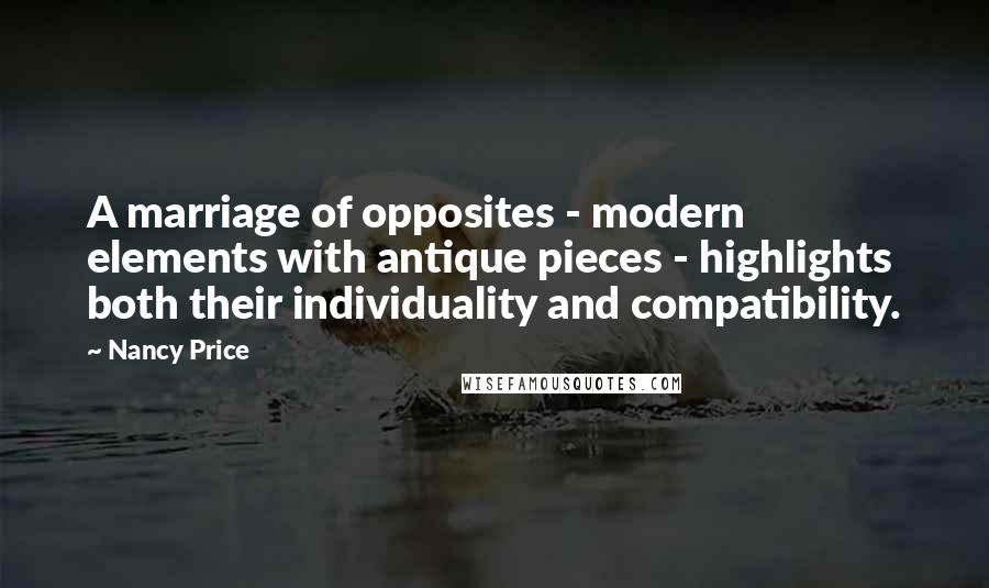 Nancy Price Quotes: A marriage of opposites - modern elements with antique pieces - highlights both their individuality and compatibility.