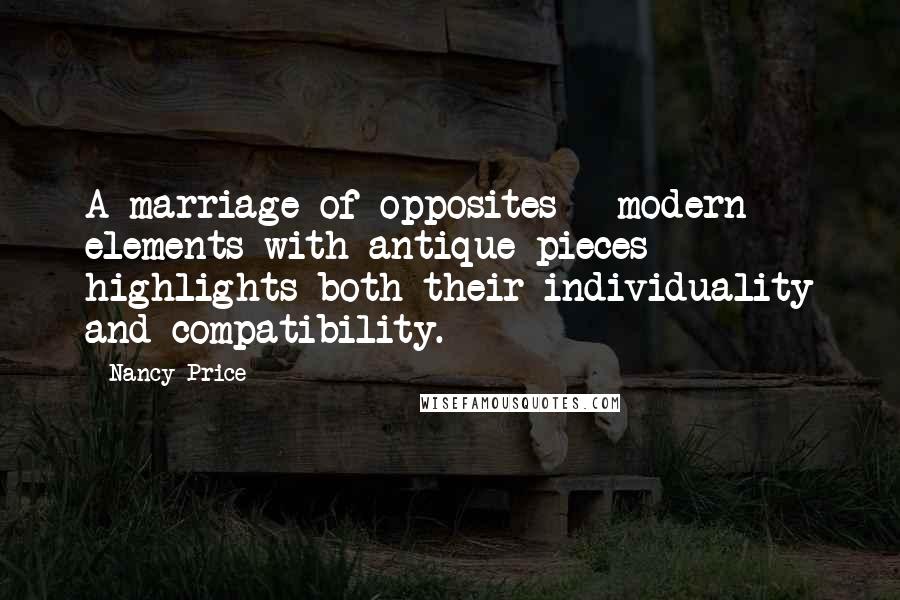 Nancy Price Quotes: A marriage of opposites - modern elements with antique pieces - highlights both their individuality and compatibility.