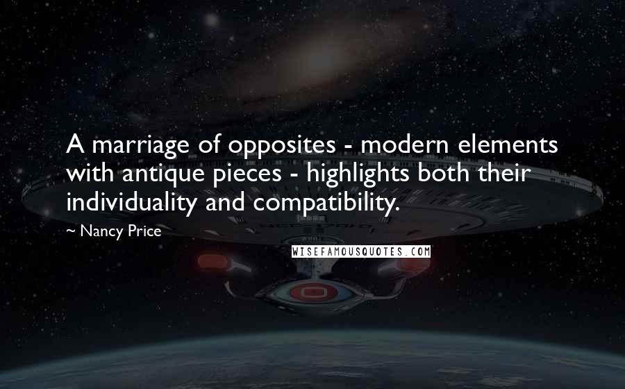 Nancy Price Quotes: A marriage of opposites - modern elements with antique pieces - highlights both their individuality and compatibility.