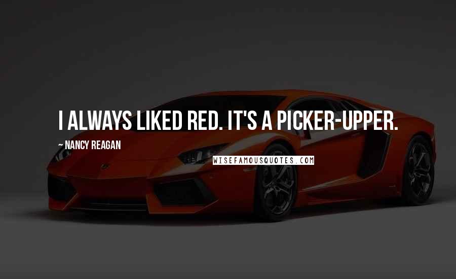 Nancy Reagan Quotes: I always liked red. It's a picker-upper.