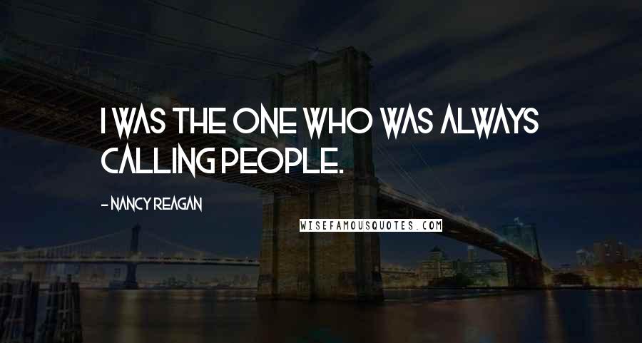 Nancy Reagan Quotes: I was the one who was always calling people.