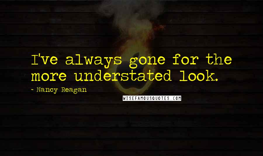 Nancy Reagan Quotes: I've always gone for the more understated look.