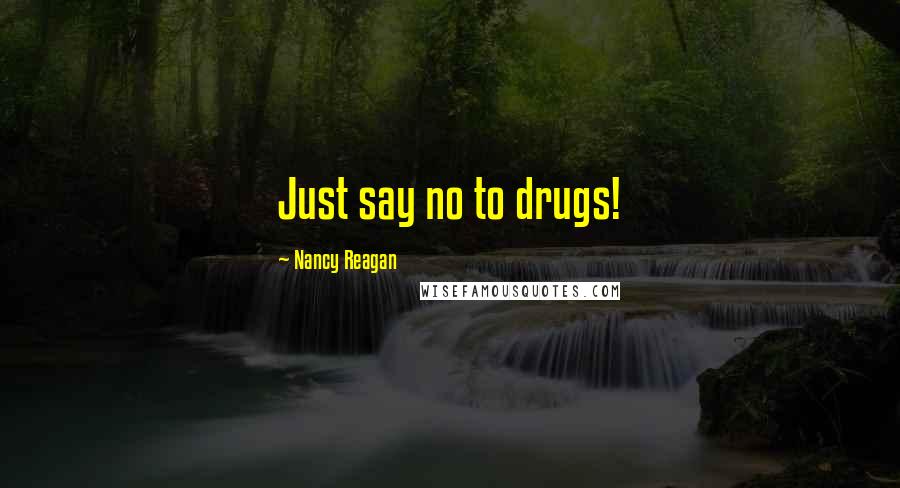 Nancy Reagan Quotes: Just say no to drugs!