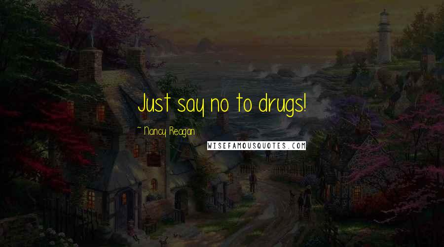 Nancy Reagan Quotes: Just say no to drugs!